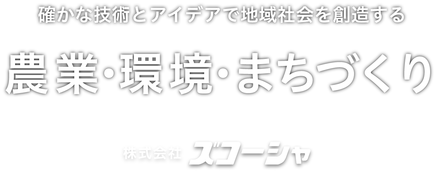 確かな技術とアイデアで地域社会を創造する 農業・環境・まちづくり